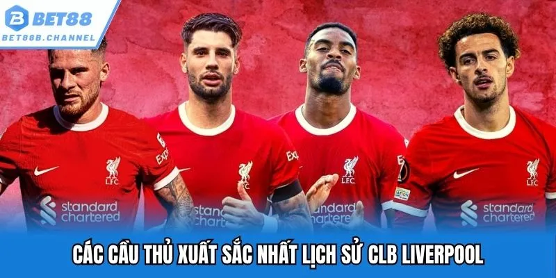 Các cầu thủ xuất sắc nhất lịch sử CLB Liverpool