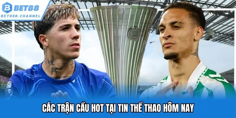 Các trận cầu hot tại tin thể thao hôm nay