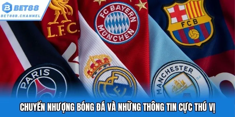 Chuyển nhượng bóng đá và những thông tin cực thú vị