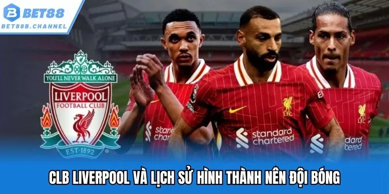 CLB Liverpool và lịch sử hình thành nên đội bóng