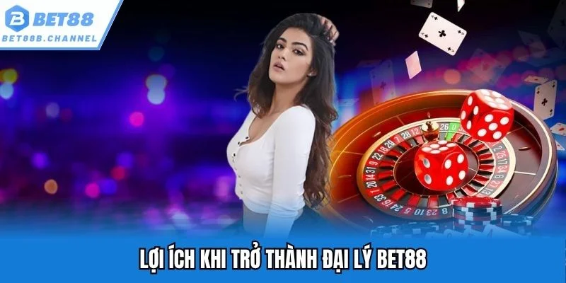 Lợi ích khi hội viên nên tham gia đại lý Bet88