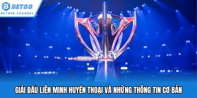 Giải đấu liên minh huyền thoại và những thông tin cơ bản