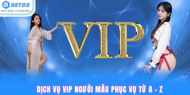 Siêu dịch vụ VIP bet88 với người mẫu phục vụ tận tình