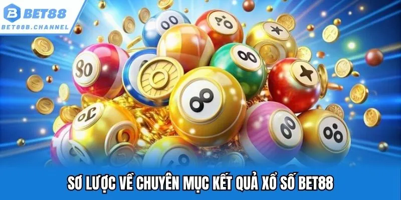 Sơ lược về chuyên mục kết quả xổ số Bet88