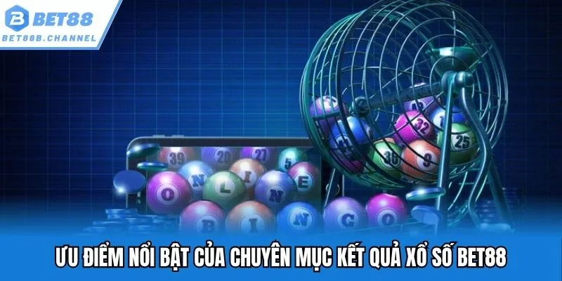 Ưu điểm nổi bật của chuyên mục kết quả xổ số Bet88