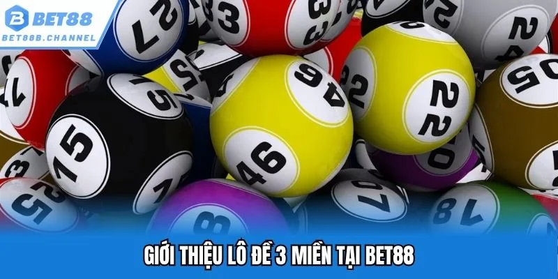 Thông tin cơ bản về lô đề 3 miền Bet88