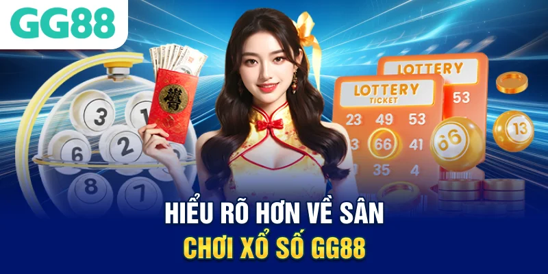 Hiểu rõ hơn về sân chơi xổ số GG88 